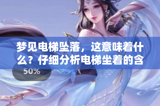 梦见电梯坠落，这意味着什么？仔细分析电梯坐着的含义。