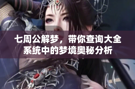 七周公解梦，带你查询大全系统中的梦境奥秘分析