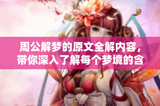 周公解梦的原文全解内容，带你深入了解每个梦境的含义与启示