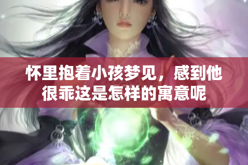 怀里抱着小孩梦见，感到他很乖这是怎样的寓意呢