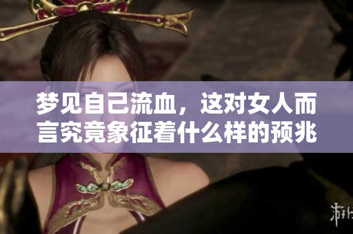 梦见自己流血，这对女人而言究竟象征着什么样的预兆呢