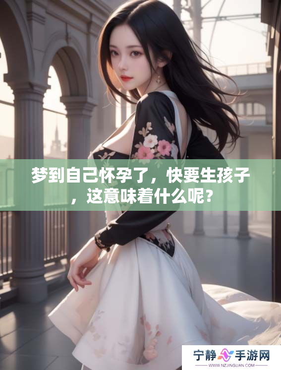 梦到自己怀孕了，快要生孩子，这意味着什么呢？
