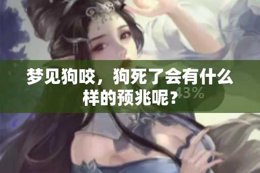 梦见狗咬，狗死了会有什么样的预兆呢？