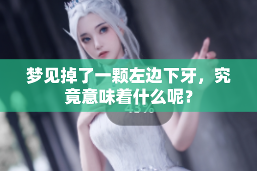 梦见掉了一颗左边下牙，究竟意味着什么呢？