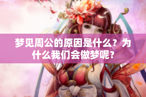 梦见周公的原因是什么？为什么我们会做梦呢？