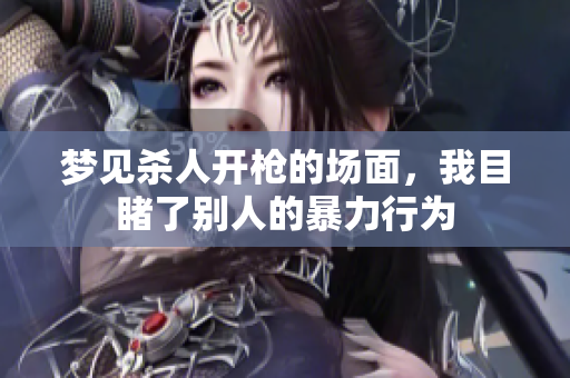 梦见杀人开枪的场面，我目睹了别人的暴力行为