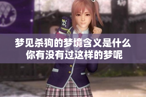 梦见杀狗的梦境含义是什么 你有没有过这样的梦呢