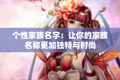 个性家族名字：让你的家族名称更加独特与时尚