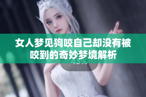 女人梦见狗咬自己却没有被咬到的奇妙梦境解析