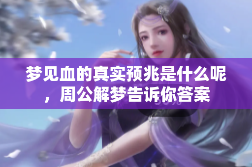 梦见血的真实预兆是什么呢，周公解梦告诉你答案