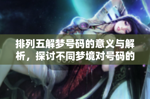 ***解梦号码的意义与解析，探讨不同梦境对号码的影响