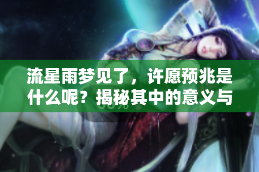 流星雨梦见了，许愿预兆是什么呢？揭秘其中的意义与启示