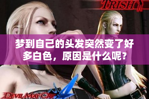 梦到自己的头发突然变了好多白色，原因是什么呢？