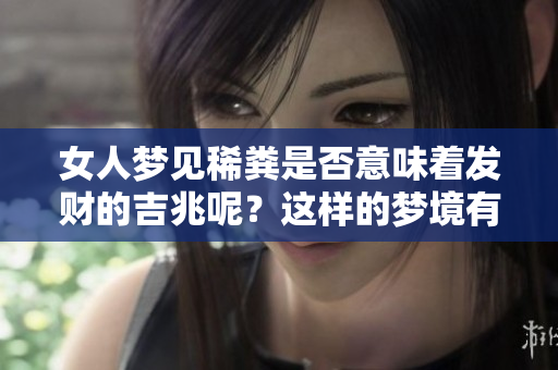 女人梦见稀粪是否意味着发财的吉兆呢？这样的梦境有哪些深层含义呢？
