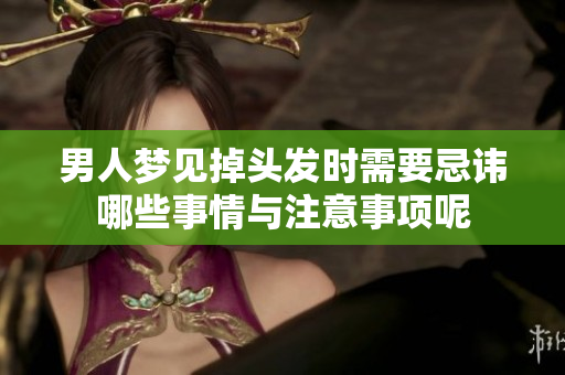 男人梦见掉头发时需要忌讳哪些事情与注意事项呢