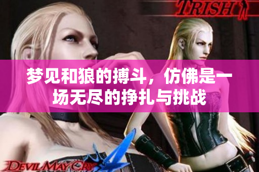 梦见和狼的搏斗，仿佛是一场无尽的挣扎与挑战