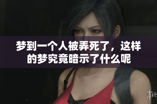 梦到一个人被弄死了，这样的梦究竟暗示了什么呢