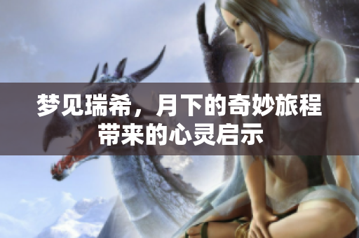 梦见瑞希，月下的奇妙旅程带来的心灵启示