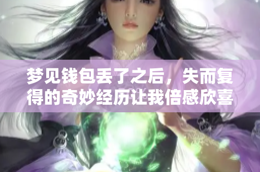 梦见钱包丢了之后，失而复得的奇妙经历让我倍感欣喜