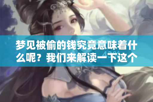 梦见被偷的钱究竟意味着什么呢？我们来解读一下这个梦境的含义。