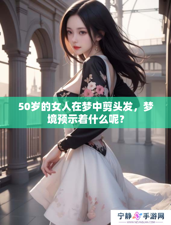 50岁的女人在梦中剪头发，梦境预示着什么呢？