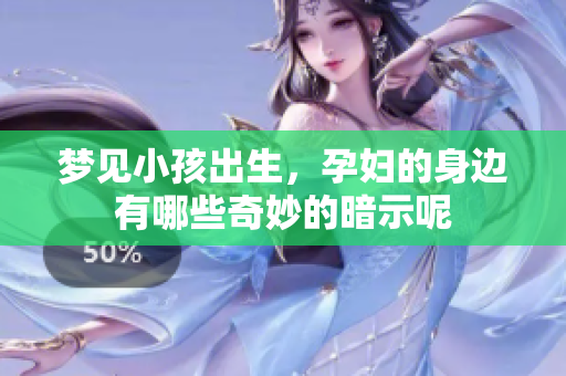 梦见小孩出生，孕妇的身边有哪些奇妙的暗示呢