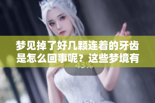 梦见掉了好几颗连着的牙齿是怎么回事呢？这些梦境有什么特别的含义呢？