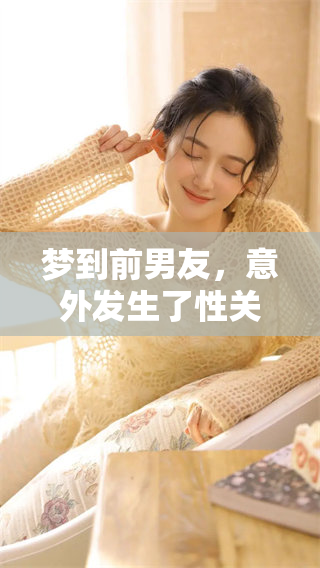 梦到前男友，意外发生了性关系，这样的梦代表什么呢