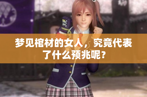 梦见棺材的女人，究竟代表了什么预兆呢？