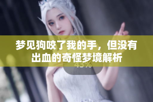 梦见狗咬了我的手，但没有出血的奇怪梦境解析