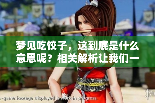 梦见吃饺子，这到底是什么意思呢？相关解析让我们一探究竟。