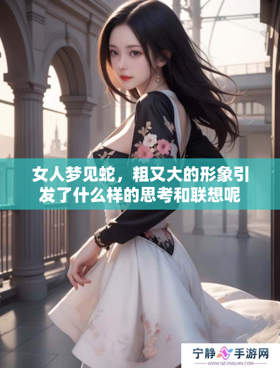 女人梦见蛇，粗又大的形象引发了什么样的思考和联想呢