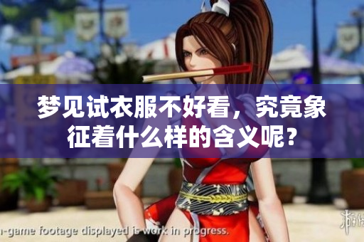 梦见试衣服不好看，究竟象征着什么样的含义呢？
