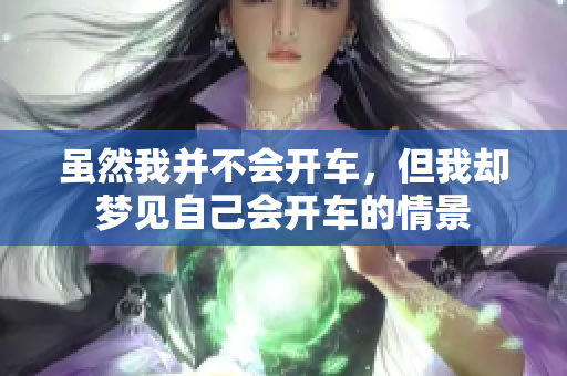 虽然我并不会开车，但我却梦见自己会开车的情景