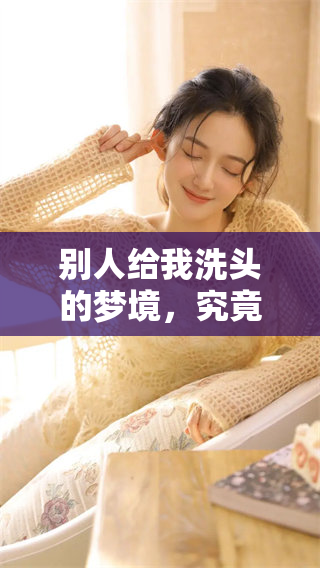 别人给我洗头的梦境，究竟是什么意思呢？