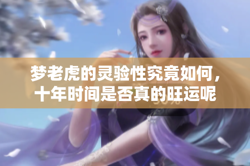 梦老虎的灵验性究竟如何，十年时间是否真的旺运呢