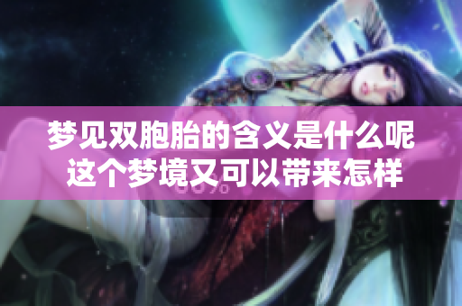 梦见双胞胎的含义是什么呢 这个梦境又可以带来怎样的启示呢