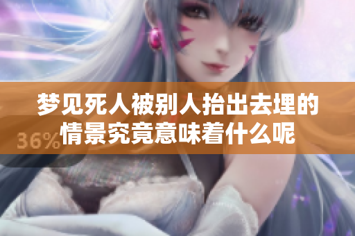 梦见死人被别人抬出去埋的情景究竟意味着什么呢
