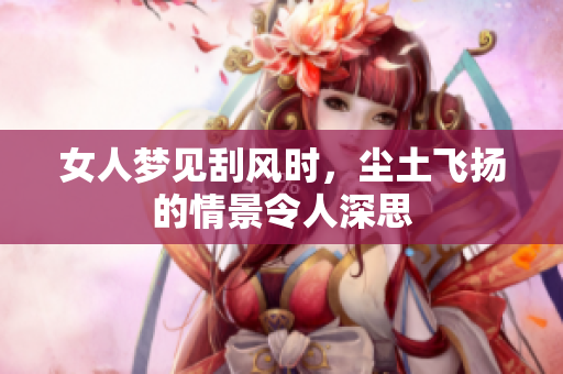 女人梦见刮风时，尘土飞扬的情景令人深思