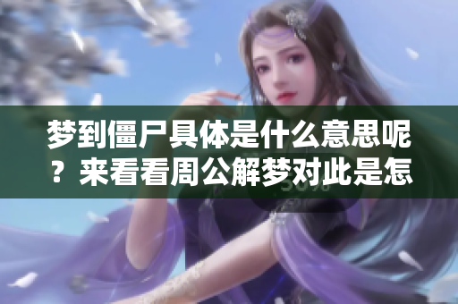 梦到僵尸具体是什么意思呢？来看看周公解梦对此是怎么解读的吧