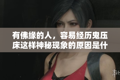 有佛缘的人，容易经历鬼压床这样神秘现象的原因是什么