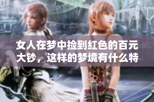 女人在梦中捡到红色的百元大钞，这样的梦境有什么特别的含义呢
