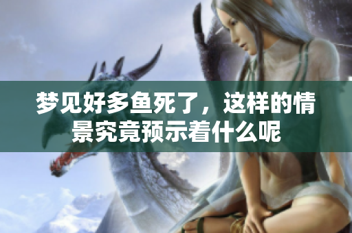 梦见好多鱼死了，这样的情景究竟预示着什么呢