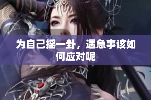 为自己摇一卦，遇急事该如何应对呢