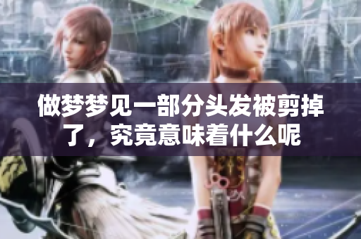 做梦梦见一部分头发被剪掉了，究竟意味着什么呢