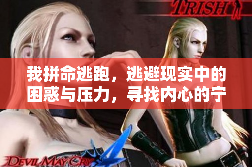 我拼命逃跑，逃避现实中的困惑与压力，寻找内心的宁静与自由。
