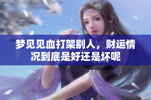 梦见见血打架别人，财运情况到底是好还是坏呢