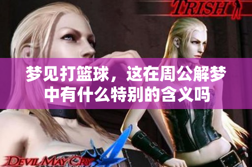 梦见打篮球，这在周公解梦中有什么特别的含义吗