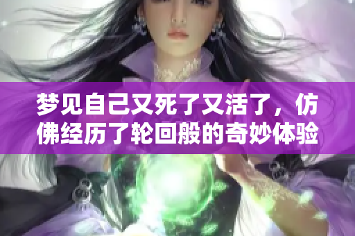 梦见自己又死了又活了，仿佛经历了轮回般的奇妙体验