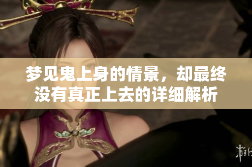 梦见鬼上身的情景，却最终没有真正上去的详细解析